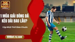 1 Mùa Giải Bóng Đá Kéo Dài Bao Lâu? Cập Nhật Thời Gian Chuẩn