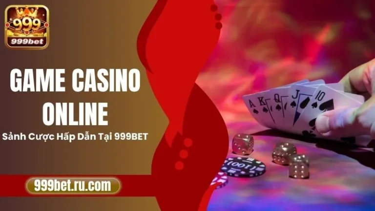 Game Casino Online - Sảnh Cược Hấp Dẫn Tại 999BET