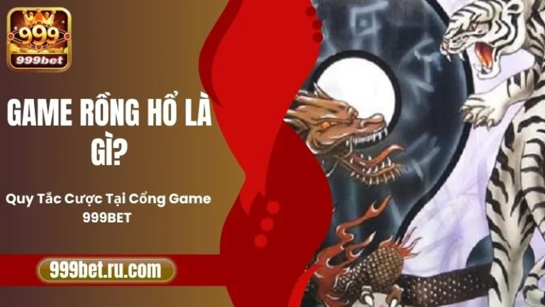 Game Rồng Hổ Là Gì? Quy Tắc Cược Tại Cổng Game 999BET