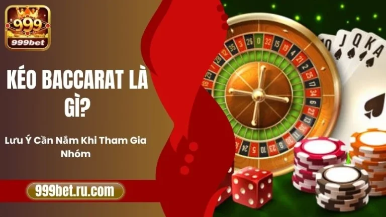 Kéo Baccarat Là Gì? Lưu Ý Cần Nắm Khi Tham Gia Nhóm